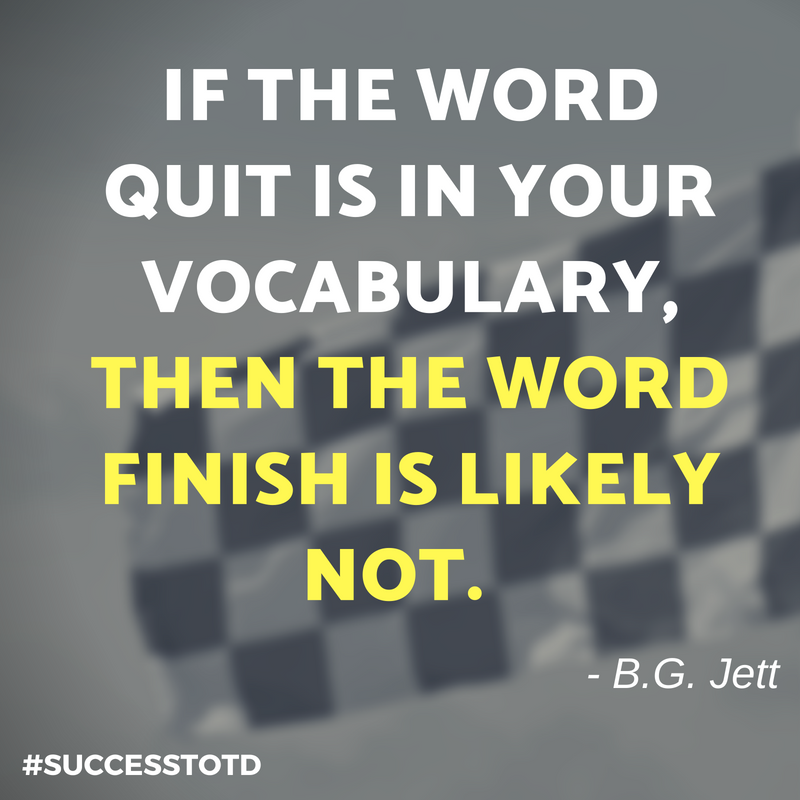If the word quit is in your vocabulary, then the word finish is likely not.