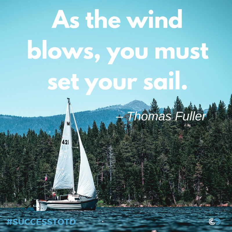 As the wind blows, you must set your sail. – Thomas Fuller . Be ready to set sail . #successtotd