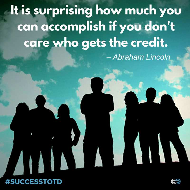 It is surprising how much you can accomplish if you don't care who gets the credit. - Abraham LIncoln Team First
