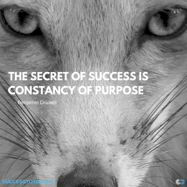 James Rosseau Success Thought of the Day for 7/31/18 "The secret of success is constancy of purpose." - Benjamin Disraeli.
