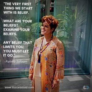 “The very first thing we start with is belief. What are your beliefs? Examine your beliefs. Any belief that limits you, you must let it go.” - Fatima Salaam